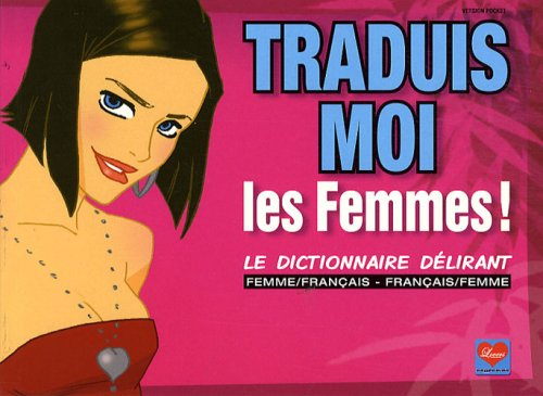 Traduis-moi les femmes ! : le dictionnaire délirant femme-français, français-femme