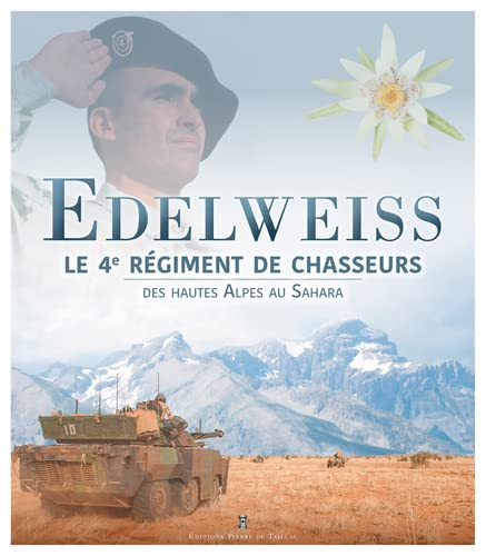 Edelweiss : le 4e régiment de chasseurs : des Hautes Alpes au Sahara