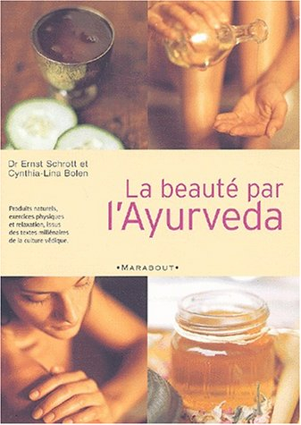 La beauté par l'Ayurveda : produits naturels, exercices physiques et relaxation, issus des textes mi