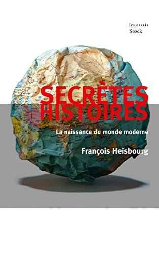 Secrètes histoires : la naissance du monde moderne