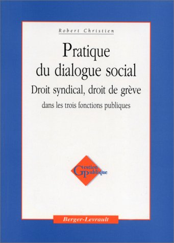 Pratique du dialogue social. Droit syndical, droit de grève dans les trois fonctions publiques