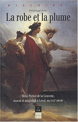 La robe et la plume : René Pichot de La Graverie, avocat et magistrat à Laval au XVIIIe siècle