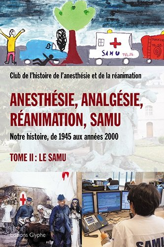 Anesthésie, analgésie, réanimation, Samu : notre histoire, de 1945 aux années 2000. Vol. 2. Le Samu