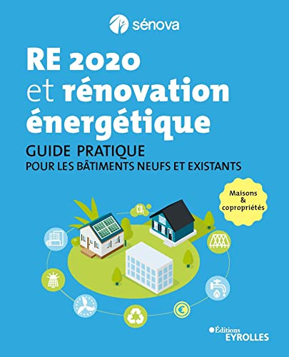 RE 2020 et rénovation énergétique : guide pratique pour les bâtiments neufs et existants : maisons &