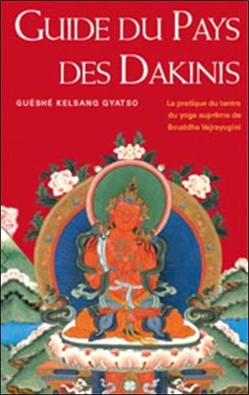 Le guide du pays des Dakinis : la pratique du tantra du yoga suprême de bouddha Vajrayogini