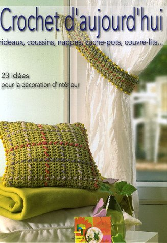 Crochet d'aujourd'hui : rideaux, coussins, nappes, cache-pots, couvre-lits... : 23 idées pour la déc