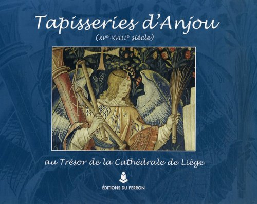 Tapisseries d'Anjou (XVe-XVIIIe siècle) : au trésor de la cathédrale de Liège