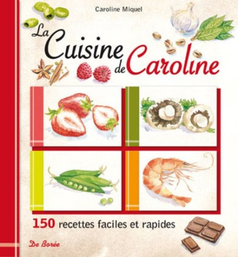 La cuisine de Caroline : 150 recettes faciles et rapides