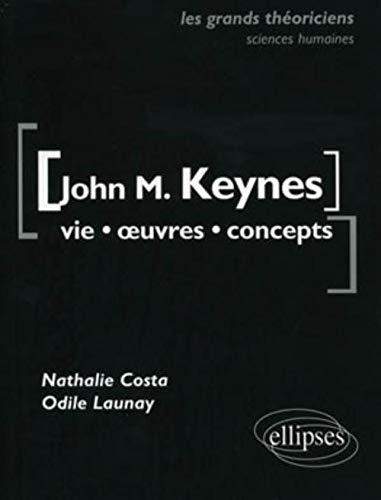John M. Keynes : vie, oeuvres, concepts