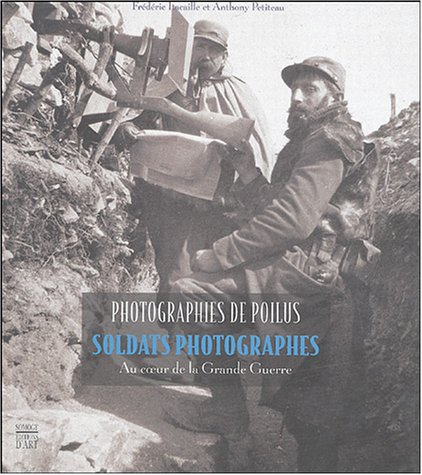 Photographies de poilus : soldats photographes au coeur de la Grande Guerre : collections photograph