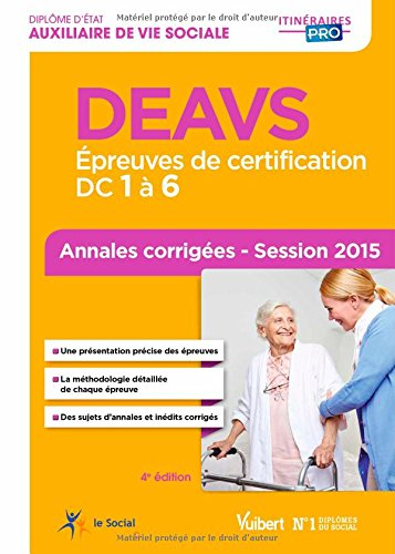DEAVS, auxiliaire de vie sociale : épreuves de certification, DC 1 à 6 : annales corrigées, session 