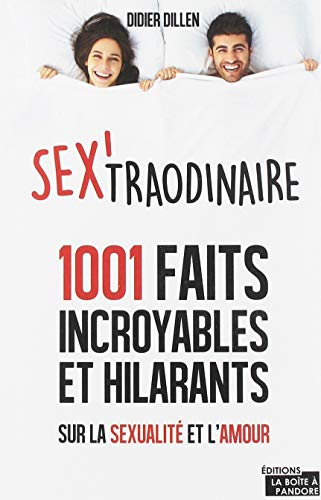 Sex'traordinaire : 1.001 faits incroyables et hilarants sur la sexualité et l'amour