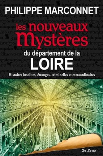 Les nouveaux mystères du département de la Loire : histoires insolites, étranges, criminelles et ext