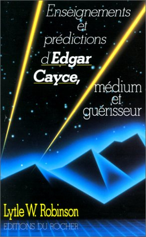 Enseignements et prédictions d'Edgar Cayce. Médium et guérisseur