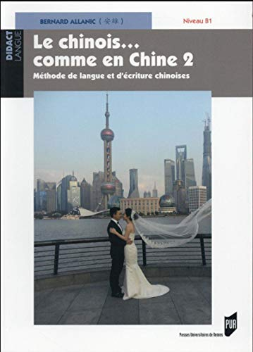 Le chinois... comme en Chine. Vol. 2. Méthode de langue et d'écriture chinoises : niveau B1