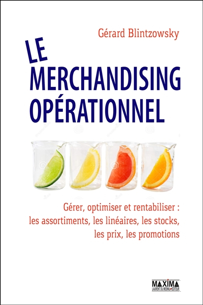Le merchandising opérationnel : gérer, optimiser et rentabiliser : les assortiments, les linéaires, 