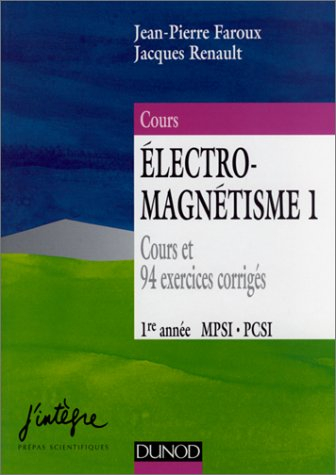 Electro-magnétisme. Vol. 1. Electrostatique et magnétostatique, 1re année MPSI PCSI : cours et 94 ex