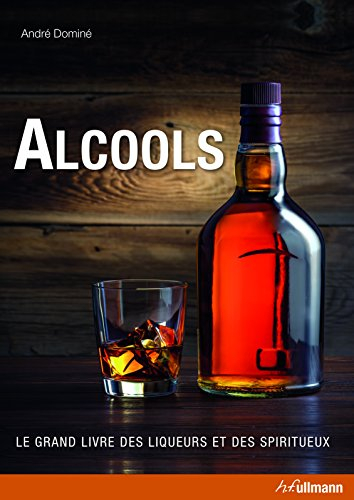 Alcools : le grand livre des liqueurs et des spiritueux