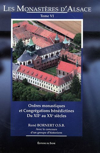 Les monastères d'Alsace. Vol. 6. Ordres monastiques et congrégations bénédictines du XIIe au XXe siè