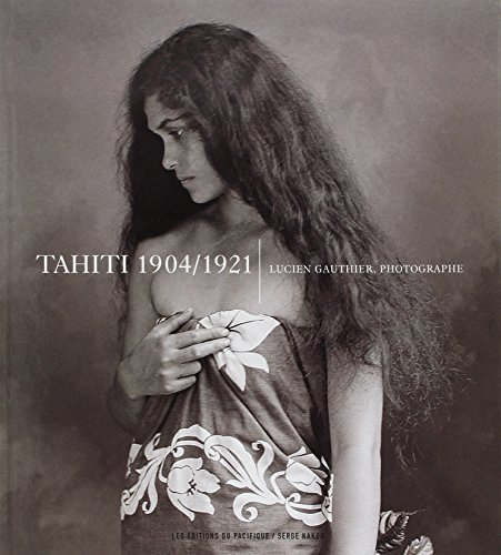 Tahiti, 1904-1921 : Lucien Gauthier, photographe
