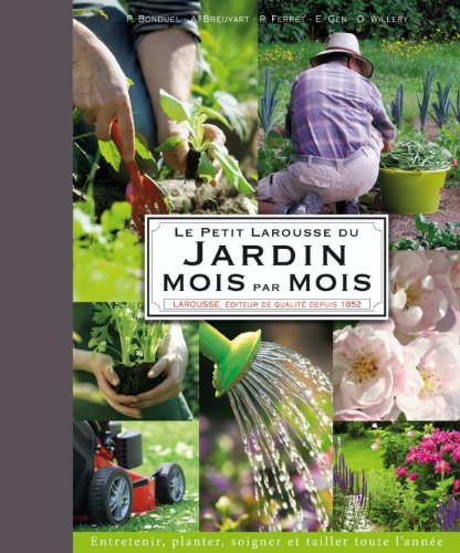 Le petit Larousse du jardin mois par mois : entretenir, planter, soigner et tailler toute l'année