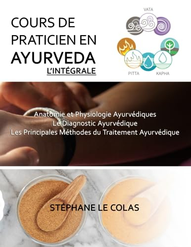 COURS DE PRATICIEN EN AYURVEDA, L'INTEGRALE: Anatomie et Physiologie Ayurvédiques. Le Diagnostic Ayu