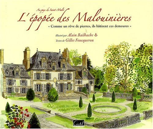 L'épopée des Malouinières : au pays de Saint-Malo : comme un rêve de pierres, ils bâtirent ces demeu