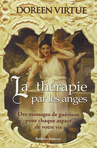 La thérapie par les anges : des messages de guérison pour chaque aspect de votre vie