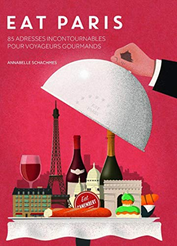 Eat Paris : 85 adresses incontournables pour voyageurs gourmands