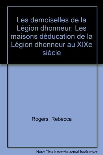 Les Demoiselles de la Légion d'honneur : les maisons d'éducation de la Légion d'honneur au XIXe sièc