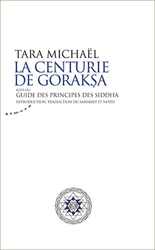 La centurie de Goraksa. Guide des principes des Siddha : oeuvres de Goraksanatha