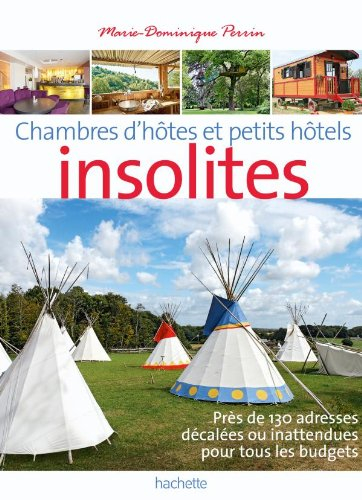 Chambres d'hôtes insolites : 124 maisons d'hôtes et hôtels de charme en France. Chambres d'hôtes et 