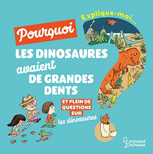 Explique-moi... Pourquoi les dinosaures avaient de grandes dents ? : et plein de questions sur les d