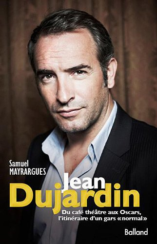 Jean Dujardin : du café-théâtre aux oscars, l'itinéraire d'un gars normal : biographie