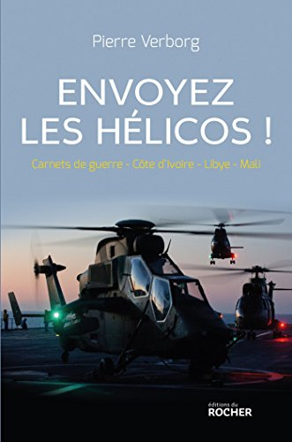 Envoyez les hélicos ! : carnets de guerre-Côte d'Ivoire-Libye-Mali