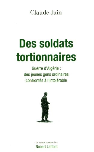 Des soldats tortionnaires : guerre d'Algérie, des jeunes gens ordinaires confrontés à l'intolérable
