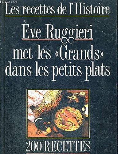 Les Recettes de l'Histoire : Eve Ruggieri met les Grands dans les petits plats, 200 recettes