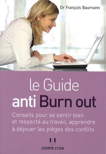 Le guide anti burn out : conseils pour se sentir bien et respecté au travail, apprendre à déjouer le