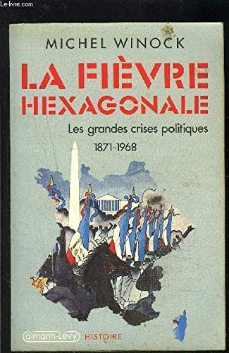 La fièvre hexagonale : les grandes crises politiques, 1871-1968