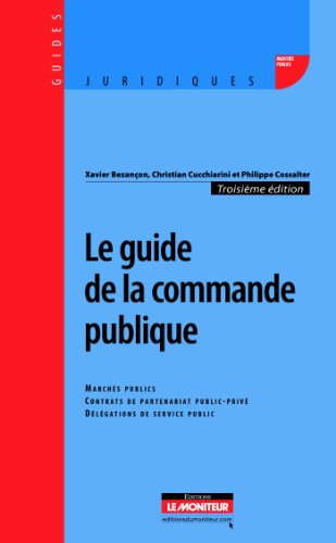 Le guide de la commande publique : marchés publics, contrats de partenariat public-privé, délégation