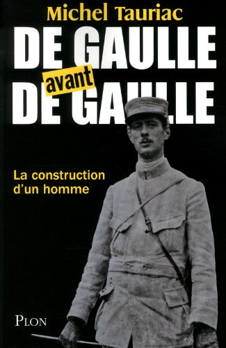 De Gaulle avant de Gaulle : la construction d'un homme