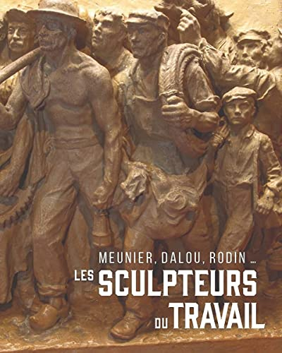 Les sculpteurs du travail : Meunier, Dalou, Rodin... : exposition, Nogent-sur-Seine, Musée Camille C