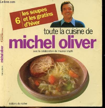 Toute la cuisine de Michel Oliver. Vol. 6. Les Soupes et les gratins d'hiver