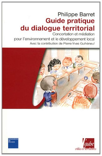Guide pratique du dialogue territorial : concertation et médiation pour l'environnement et le dévelo