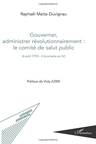 Gouverner, administrer révolutionnairement : le Comité de salut public : 6 avril 1793-4 brumaire an 