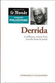 Apprendre à philosopher DERRIDA : LA DIFFERENCE MOTEUR D'UNE NOUVELLE FORME DE PENSEE
