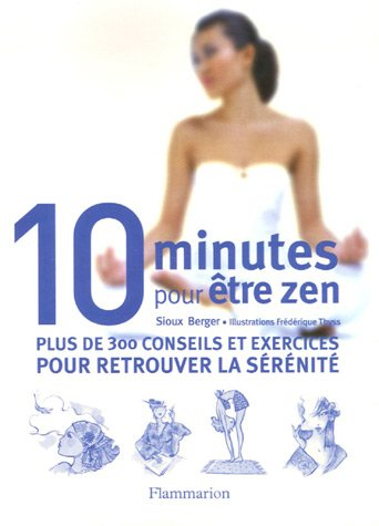 10 minutes pour être zen : plus de 300 conseils et exercices pour retrouver la sérénité