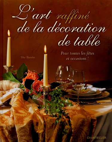 L'art raffiné de la décoration de table : pour toutes les fêtes et occasions