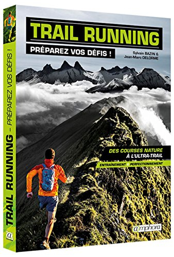 Trail running : préparez vos défis ! : des courses nature à l'ultra-trail, entraînement & perfection