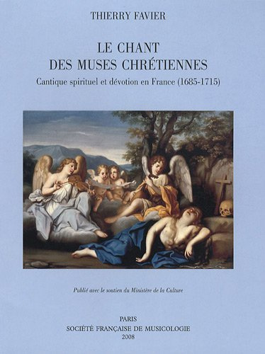 Le chant des muses chrétiennes : cantique spirituel et dévotion en France (1685-1715)